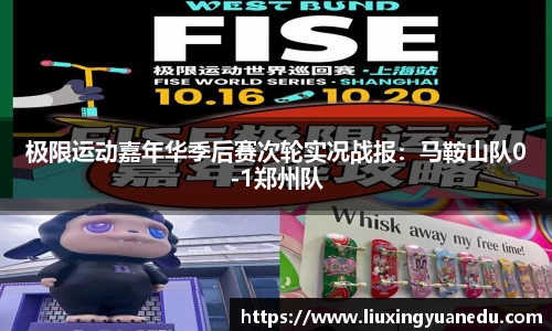 极限运动嘉年华季后赛次轮实况战报：马鞍山队0-1郑州队